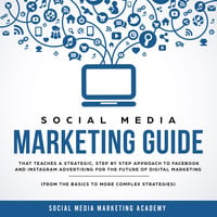 Social Media Marketing Guide that teaches a Strategic, Step by Step Approach to Facebook and Instagram Advertising for the Future of Digital Marketing (from the Basics to more complex Strategies) - Social Media Marketing Academy