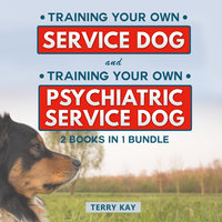 Service Dog: Training Your Own Service Dog And Training Psychiatric Service Dog (2 Books in 1 Bundle) - Terry Kay