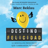 Destino felicidad: 12 sencillos principios que cambiarán tu vida - Marc Reklau