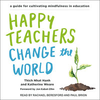 Happy Teachers Change the World: A Guide for Cultivating Mindfulness in Education - Katherine Weare, Thich Nhat Hanh