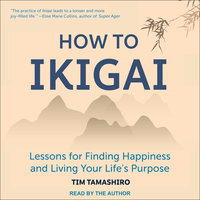 How to Ikigai: Lessons for Finding Happiness and Living Your Life's Purpose - Tim Tamashiro