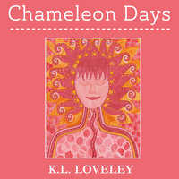 Chameleon Days: The Camouflaged and Changing Emotions of a Woman Unleashed - K.L. Loveley