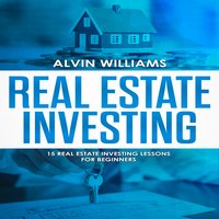 Real Estate Investing: 15 Real Estate Investing Lessons for Beginners - Alvin Williams