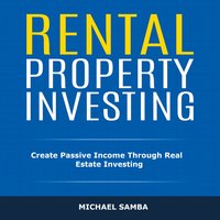 Rental Property Investing: Create Passive Income Through Real Estate Investing - Michael Samba