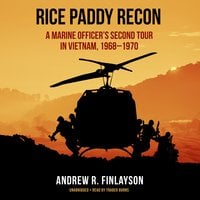 Rice Paddy Recon: A Marine Officer’s Second Tour in Vietnam, 1968–1970 - Andrew R. Finlayson