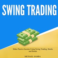Swing Trading: Make Passive Income Using Swing Trading, Stocks and Bonds - Michael Samba