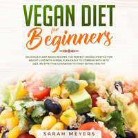 Vegan Diet for Beginners: Delicious Plant Based Recipes - Sarah Meyers