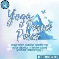 Yoga Power Poses: Reduce Stress, Slim Down, Increase Your Energy & Become A Fat-Burning Machine With These Yoga Power Poses - Better Me Audio