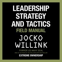 Leadership Strategy and Tactics: Learn to Lead Like a Navy SEAL, from the Bestselling Author of 'Extreme Ownership' and 'The Dichotomy of Leadership' - Jocko Willink