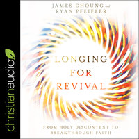 Longing for Revival: From Holy Discontent to Breakthrough Faith - James Choung, Ryan Pheiffer