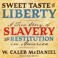 Sweet Taste of Liberty: A True Story of Slavery and Restitution in America - W. Caleb McDaniel