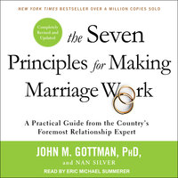 The Seven Principles for Making Marriage Work: A Practical Guide from the Country’s Foremost Relationship Expert, Revised and Updated - Nan Silver, John M. Gottman, PhD