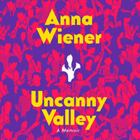 Uncanny Valley: A Memoir - Anna Wiener