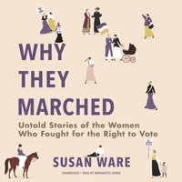 Why They Marched: Untold Stories of the Women Who Fought for the Right to Vote - Susan Ware