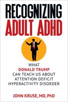 Recognizing Adult ADHD: What Donald Trump Can Teach Us About Attention Deficit Hyperactivity Disorder - John Kruse M.D. Ph.D.
