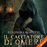 Il cacciatore di ombre - Eleonora Rossetti