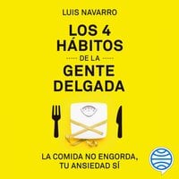 Los 4 hábitos de la gente delgada: La comida no engorda, tu ansiedad sí - Luis Navarro Sanz