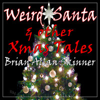 Weird Santa: & other Xmas Tales - Brian Allan Skinner