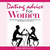 Dating Advice for Women: Dating With Dignity, 20 Winning Dating Tips for Women of All Ages - Rina Mcnally