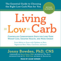 Living Low Carb: Revised & Updated Edition – The Complete Guide to Choosing the Right Weight Loss Plan for You: Revised & Updated Edition: The Complete Guide to Choosing the Right Weight Loss Plan for You - Jonny Bowden, PhD, CNS