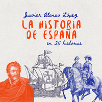 La historia de España en 25 historias - Javier Alonso López