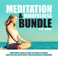 Meditation and Mindfulness Bundle: 12 in 1 Bundle - Adam Brown, Christopher P. Waller, Jampa Fujii Linn, George M Singer, Dr. Henriette Sparson, Marko D. Barbedwire