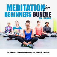 Meditation for Beginners Bundle: 8 in 1 Bundle - Adam Brown, Dr. Henriette Sparson, George M. Singerire