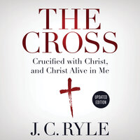 The Cross: Crucified with Christ, and Christ Alive in Me - J. C. Ryle