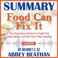 Summary of Food Can Fix It: The Superfood Switch to Fight Fat, Defy Aging, and Eat Your Way Healthy by Mehmet C. Oz - Abbey Beathan