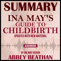 Summary of Ina May's Guide to Childbirth: Updated With New Material by Ina May Gaskin - Abbey Beathan