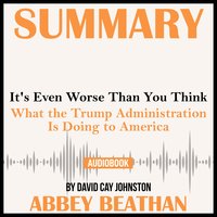 Summary of It's Even Worse Than You Think: What the Trump Administration Is Doing to America by David Cay Johnston - Abbey Beathan