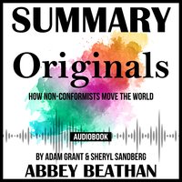 Summary of Originals: How Non-Conformists Move the World by Adam Grant & Sheryl Sandberg - Abbey Beathan