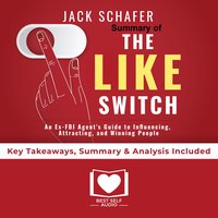Summary of The Like Switch: An Ex-FBI Agent's Guide to Influencing, Attracting, and Winning People Over by Jack Schafer PhD: Key Takeaways, Summary & Analysis Included - Best Self Audio