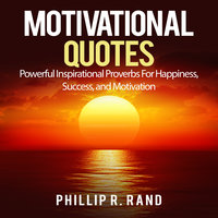 Motivational Quotes: Powerful Inspirational Proverbs For Happiness, Success, and Motivation - Phillip R. Rand
