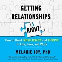 Getting Relationships Right: How to Build Resilience and Thrive in Life, Love, and Work - Melanie Joy