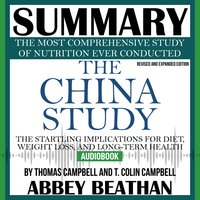 Summary of The China Study: Revised and Expanded Edition: The Most Comprehensive Study of Nutrition Ever Conducted and the Startling Implications for Diet, Weight Loss, and Long-Term Health - Abbey Beathan