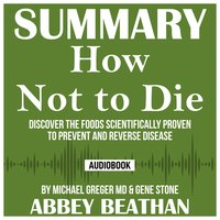 Summary of How Not to Die: Discover the Foods Scientifically Proven to Prevent and Reverse Disease by Michael Greger Md & Gene Stone - Abbey Beathan