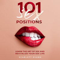 Sex Positions: 101 Consensual Sex Positions for Couples. Learn the Art of sex and Revitalize your Sex Life - Scarlett Evans