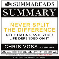 Summary of Never Split the Difference: Negotiating As If Your Life Depended On It by Chris Voss & Tahl Raz - Summareads Media