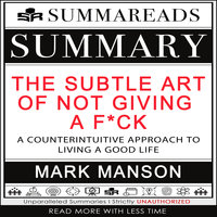Summary of The Subtle Art of Not Giving a F*ck: A Counterintuitive Approach to Living a Good Life by Mark Manson - Summareads Media
