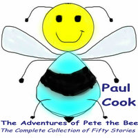 The Adventures of Pete the Bee: The Complete Collection of Fifty Stories - Paul Cook