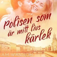 Polisen som är mitt livs kärlek - A. M. Wikström