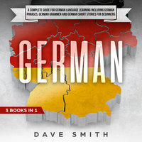German: A Complete Guide for German Language Learning Including German Phrases, German Grammar and German Short Stories for Beginners - Dave Smith