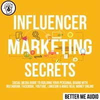 Influencer Marketing Secrets: Social Media Guide to Building Your Personal Brand With Instagram, Facebook, YouTube, LinkedIn & Make Real Money Online - Better Me Audio