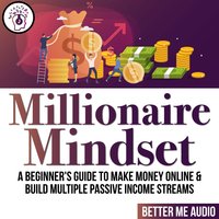 Millionaire Mindset: A Beginner's Guide to Make Money Online & Build Multiple Passive Income Streams - Better Me Audio