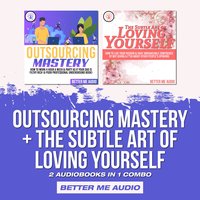 Outsourcing Mastery + The Subtle Art of Loving Yourself: 2 Audiobooks in 1 Combo - Better Me Audio