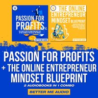 Passion for Profits + The Online Entrepreneur Mindset Blueprint: 2 Audiobooks in 1 Combo - Better Me Audio