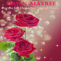 Poems for Departed Loved Ones - Dawn Mayree