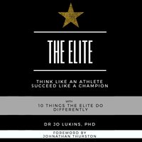 The Elite: Think Like an Athlete Succeed Like a Champion With 10 Things the Elite Do Differently - Dr Jo Lukins