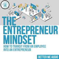 The Entrepreneur Mindset: How to Transit From An Employee Into An Entrepreneur - Better Me Audio